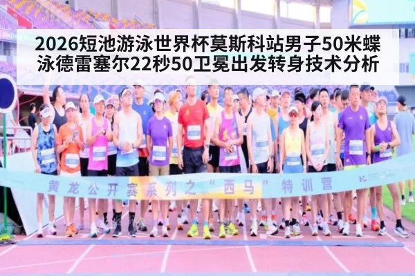 2026短池游泳世界杯莫斯科站男子50米蝶泳德雷塞尔22秒50卫冕出发转身技术分析