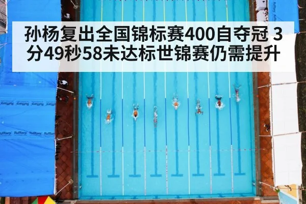 孙杨复出全国锦标赛400自夺冠 3分49秒58未达标世锦赛仍需提升